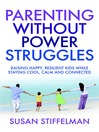 Parenting Without Power Struggles (eBook): Raising Joyful, Resilient Kids While Staying Cool, Calm and Collected